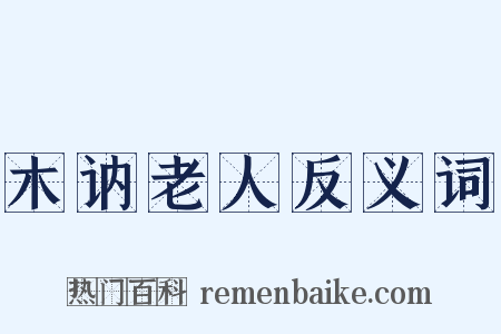 木讷老人反义词是什么意思的图片